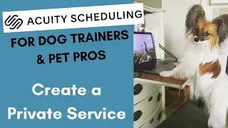 Create a Private Service in Acuity Scheduling - for Dog Trainers & Pet Professionals