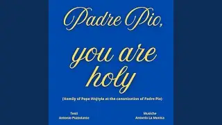 Padre Pio, you are holy