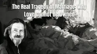 The Real Tragedy of Marriage: Why Love Cannot Be Owned