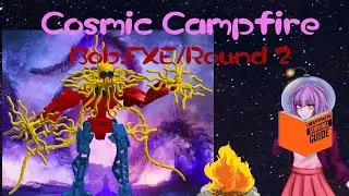 BOB.EXE Round 2 - Cosmic Campfire