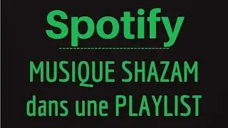 SHAZAM en PLAYLIST Spotify, comment ajouter une musique Shazam dans une playlist Spotify