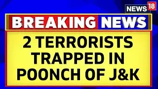 Massive Anti Terror Operations In Jammu Kashmir | 2 Terrorists Trapped in Poonch Of J&K | News18