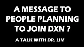 A MESSAGE TO PEOPLE PLANNING TO JOIN DXN | A TALK WITH DR. LIM