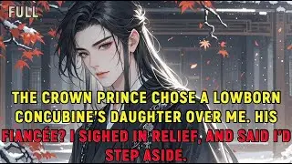 The crown prince chose a lowborn concubine’s daughter over me. His fiancée? I sighed in relief...