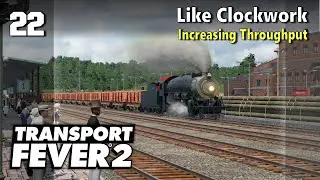 Like Clockwork - Increasing Throughput | Transport Fever 2 - US Long Haul 22