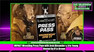 Impact Wrestling Slammiversary Press Pass  with Josh Alexander & Eric Young Hosed by D Lo Brown