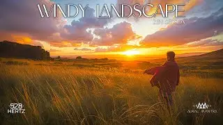 Windy Landscape - Intimate Music in a Secret Place - 528 hz healing frequency