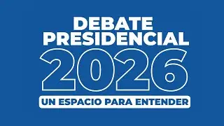 DEBATE PRESIDENCIAL 2026