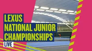 🔴 LIVE Lexus National Junior Championships | Lexus Court | LTA