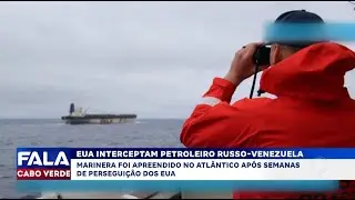 EUA interceptam petroleiro Russo-Venezuela | Fala Cabo Verde Internacional