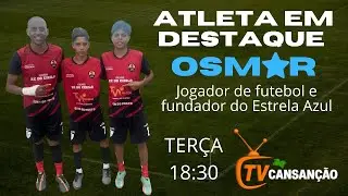OSMAR DO ESTRELA AZUL FC - ATLETA EM DESTAQUE #2 | TV CANSAN&Ccedil;&Atilde;O AO VIVO