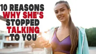 10 reasons why she's stopped talking to you