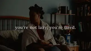 you're not lazy; you're just tired.