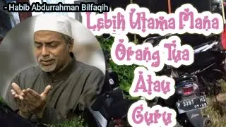 Lebih Utama Mana Orang Tua Atau Guru - Habib Abdurrahman Bilfaqih