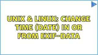 Unix & Linux: Change time (date) in or from exif-data (3 Solutions!!)