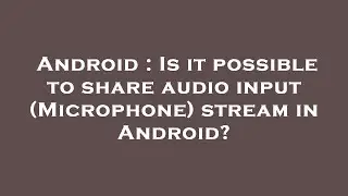 Android : Is it possible to share audio input (Microphone) stream in Android?