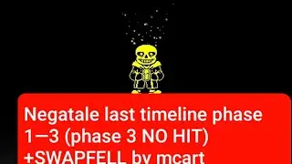 Negatale last timeline phase 1&mdash;3 COMPLETE (phase 3 NO HIT) +swapfell papyrus fight by mcart.
