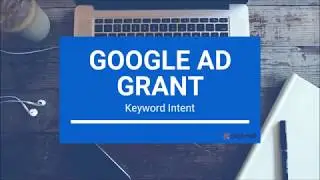 Google Ad Grant: Keyword Intent In Google Ads | Step by Step Guide 2020