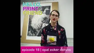 Episode 18: Opal Ecker DeRuvo | Hello, Print Friend