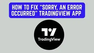How to Fix “Sorry, An Error Occurred” TradingView App – Login/Chart Fix