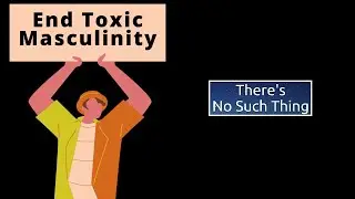 The Lie of Toxic Masculinity and its Effects on Culture