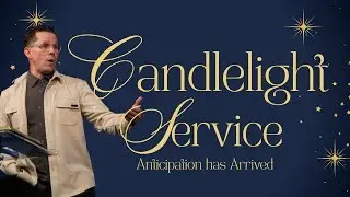 Candlelight Sermon - Anticipation has Arrived