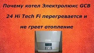 Почему котел Электролюкс GCB 24 Hi Tech Fi не греет отопление.Обзор котла.
