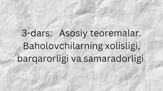 3-dars: Asosiy teoremalar. Baholovchilarning xolisligi, barqarorligi va samaradorligi