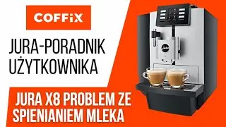 Jura - Poradnik użytkownika | Problem ze spienianiem mleka w ekspresie Jura X8 | COFFIX