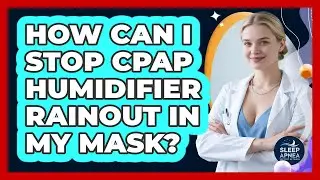 How Can I Stop CPAP Humidifier Rainout In My Mask? - Sleep Apnea Support Network