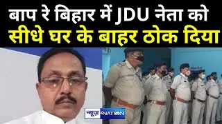 JDU नेता को घर के बाहर सीधे ठोक दिया, घटना के बाद भारी तनाव, जाँच में जुटी पुलिस | News4Nation