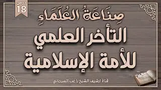 درس 18 | التأخر العلمي للأمة الإسلامية | سلسلة صناعة العلماء | راغب السرجاني وصلاح سلطان
