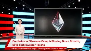 Confusion in Ethereum Camp is Slowing Down Growth, Says Tech Investor Tascha