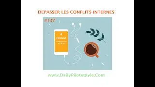 Pilote Ta Vie #137 D&Eacute;PASSER LES CONFLITS INTERNES