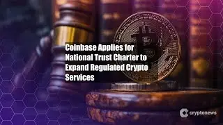 Coinbase Applies for National Trust Charter to Expand Regulated