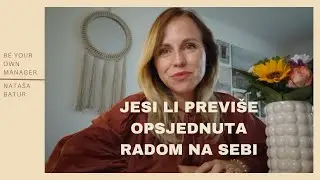Jesi li previše opsjednuta radom na sebi