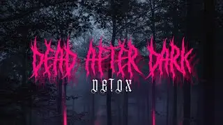 Dead After Dark - Detox
