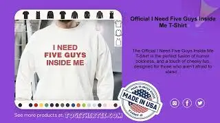 Official I Need Five Guys Inside Me T-Shirt