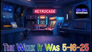 The Week It Was (Retrocade Recap) 05-16-25