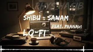 Shibu - SANAM feat. Pranavi  LO-FI (Version) by HASIB 