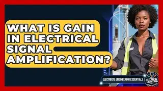 What Is Gain In Electrical Signal Amplification? - Electrical Engineering Essentials