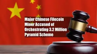 Major Chinese Filecoin Miner Accused of Orchestrating $83.2 Million Pyramid Scheme