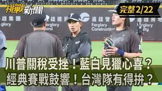 【挑戰新聞】川普關稅受挫！藍白見獵心喜？經典賽戰鼓響！台灣隊有得拚？ 2026.02.22