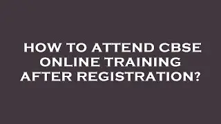 How to attend cbse online training after registration?
