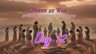 Women at War's 21 Day Fast - Day 12