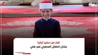 قرار من سفير تركيا بشأن الطفل المصري عمر علي