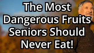 6 Dangerous Fruits Seniors Should NEVER Eat! (Health Risks Revealed)