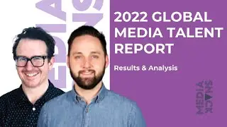 2022 GLOBAL MEDIA TALENT REPORT: RESULTS & ANALYSIS #MediaSnack Ep. 221