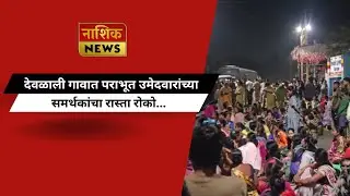 Nashik News देवळाली गावात पराभूत उमेदवारांच्या समर्थकांचा रास्ता रोको...