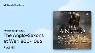 The Anglo-Saxons at War: 800-1066 by Paul Hill &middot; Audiobook preview